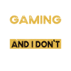 Gaming is my hobby