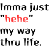 Imma just "hehe" my way thru life