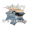 Respect's NOT given it's EARNED!