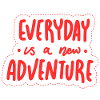 Everyday is a new adventure