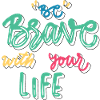 Be brave in life