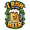 Irish You Were Beer