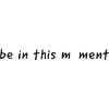 be in this moment