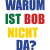 warum ist bob nicht da?