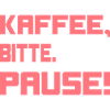 Kaffee, bitte. Pause!