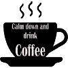 Calm Down and Drink Coffee