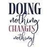 Doing nothing Changes nothing