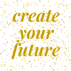 create your future