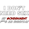 I don't need sex, my government f***s me every day