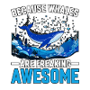 Because Whales are freaking awesome