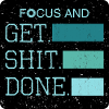 Focus and get shit done