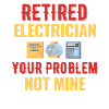 Retired electrician your problem, not