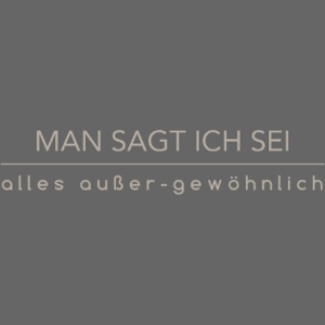 Man sagt ich sei