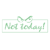 Not Today!