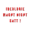 Ideologie Macht Nicht Satt