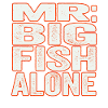 MR BIG FISH ALONE