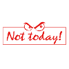 not today