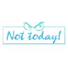 not today