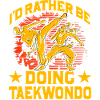 I'd rather be doing Taekwondo