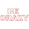 Be crazy