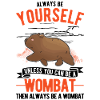 Always be yourself Wombat