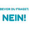 Bevor Du Fragst: Nein!