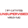 Am currently unsupervised, watch out! Funny.