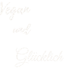 Vegan und Glücklich