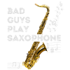 BAD GUYS PLAY SAXOPHONE