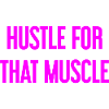 Hustle For That Muscle