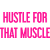 Hustle For That Muscle