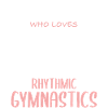 Girl Loves Rhythmic Gymnastics