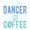 Instant Dancer Just Add Coffee