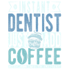 Instant Dentist Just Add Coffee