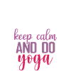 Keep Calm and Do Yoga