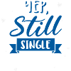 Yep, Still Single