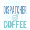 Instant Dispatcher Just Add Coffee