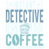 Instant Detective Just Add Coffee