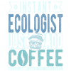 Instant Ecologist Just Add Coffee