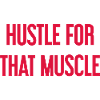 Hustle For That Muscle