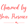 Charmed by Your Presence