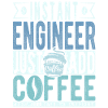 Instant Engineer Just Add Coffee