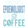 Instant Epidemiologist Just Add Coffee