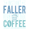 Instant Faller Just Add Coffee