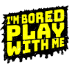 I'm Bored Play With Me I'm Bored Saying