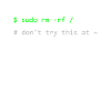 Linux joke sudo rm -rf Don't try this at home