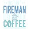 Instant Fireman Just Add Coffee