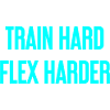 Train Hard Flex Harder