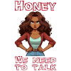 Honey we need to talk