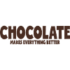 CHOCOLATE MAKES EVERYTHING BETTER